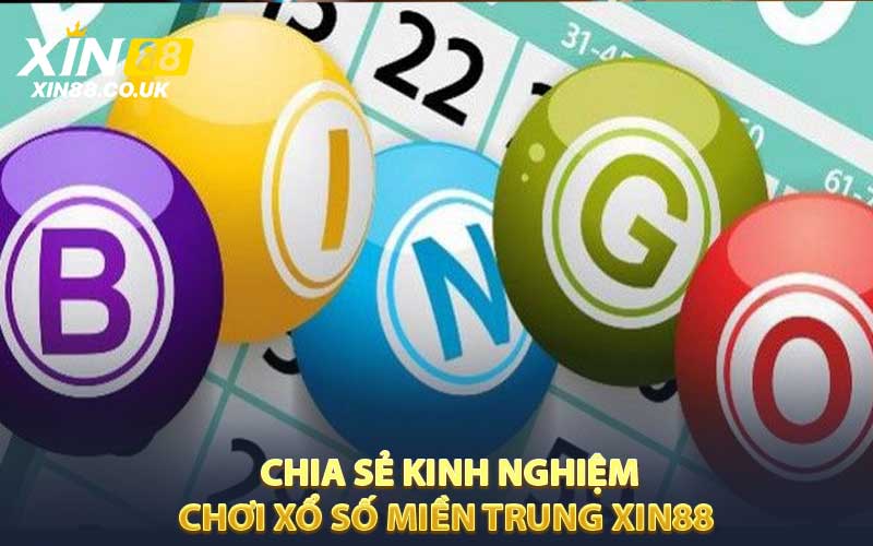 Chia sẻ kinh nghiệm chơi xổ số Miền Trung XIN88