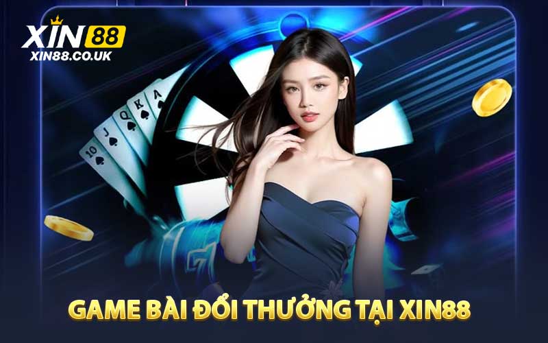 Game bài đổi thưởng tại XIN88