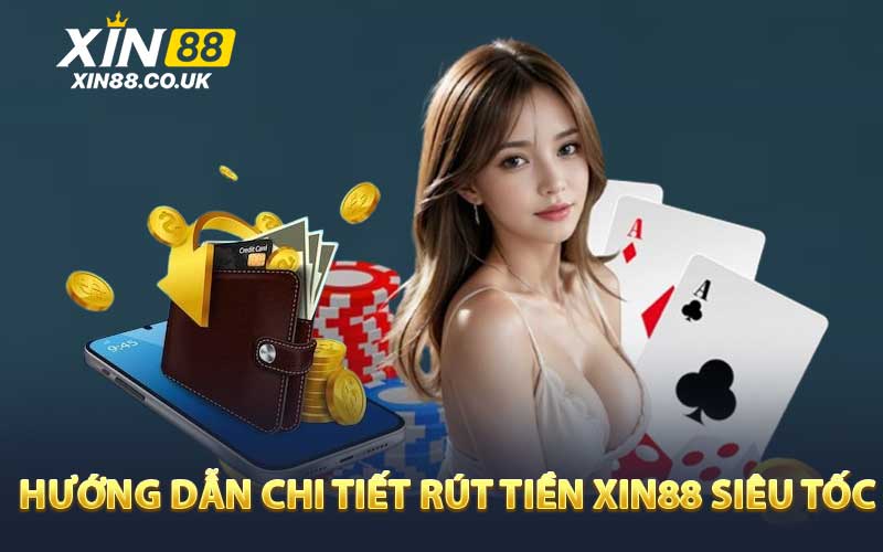 Hướng Dẫn Chi Tiết Rút Tiền XIN88 Siêu Tốc