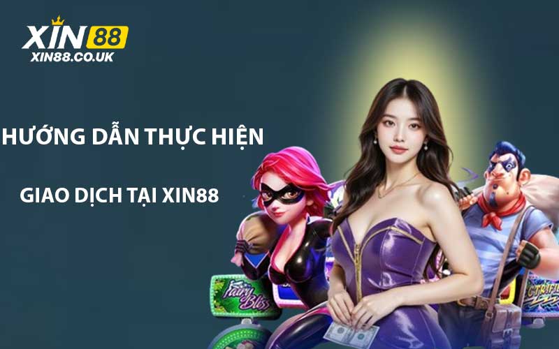 Hướng dẫn thực hiện giao dịch tại XIN88