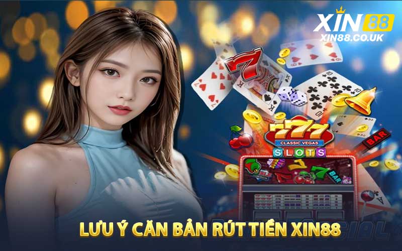Lưu Ý Căn Bản Rút Tiền XIN88