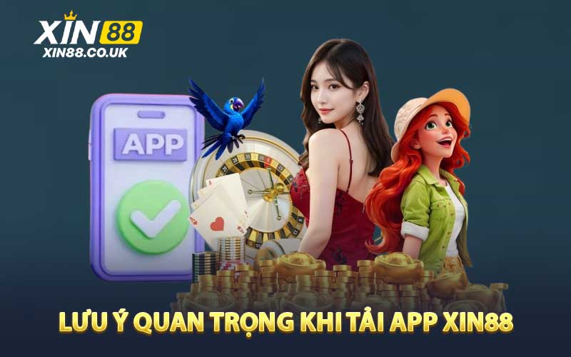 Lưu Ý Quan Trọng Trong Quá Trình Tải App XIN88