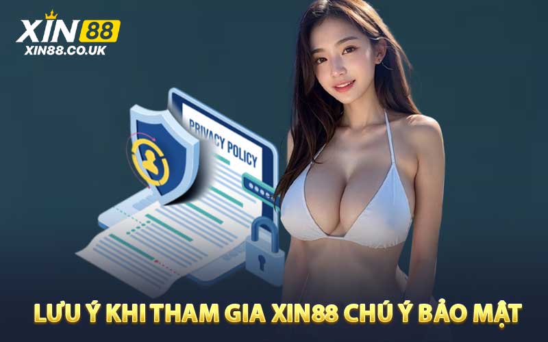 Lưu ý tham gia XIN88 về chính sách bảo mật