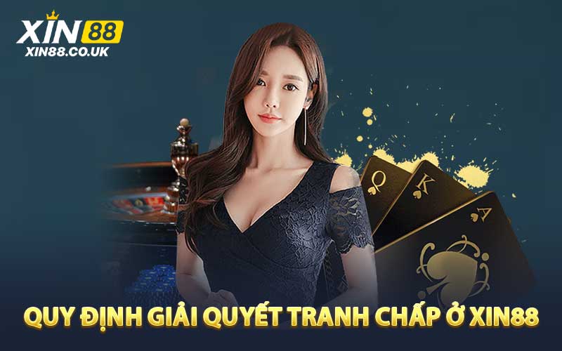 Quy Định Giải Quyết Tranh Chấp Ở XIN88