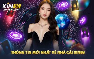 Cập nhật thông tin mới nhà cái Xin88