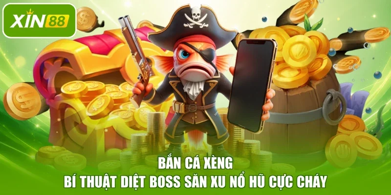 Bắn Cá Xèng - Bí Thuật Diệt Boss Săn Xu Nổ Hũ Cực Cháy