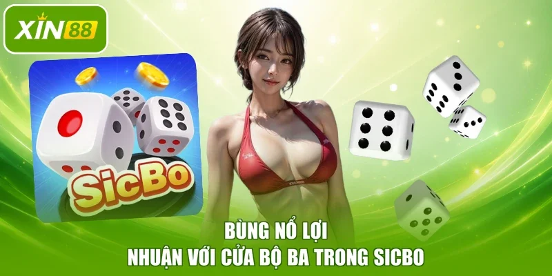 Bùng nổ lợi nhuận với cửa bộ ba trong Sicbo