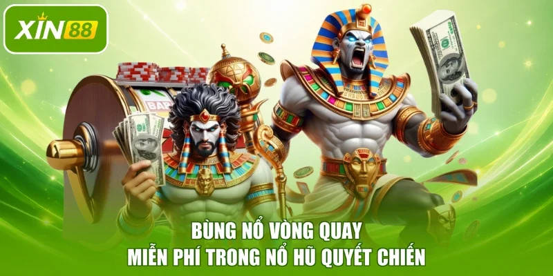 Bùng nổ vòng quay miễn phí trong nổ hũ Quyết Chiến