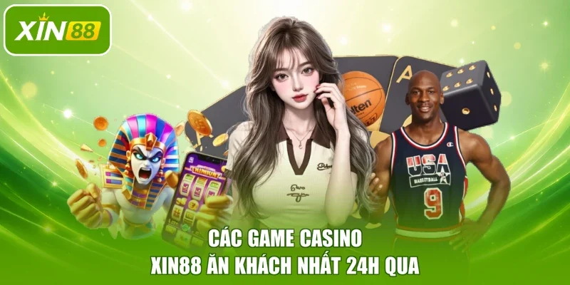 Các game casino XIN88 ăn khách nhất 24h qua