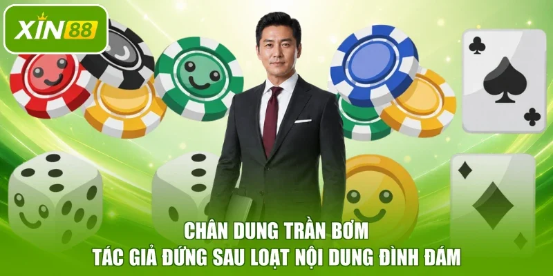 Chân dung Trần Bơm - Tác giả đứng sau loạt nội dung đình đám