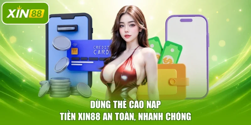 Dùng thẻ cào nạp tiền XIN88 an toàn, nhanh chóng