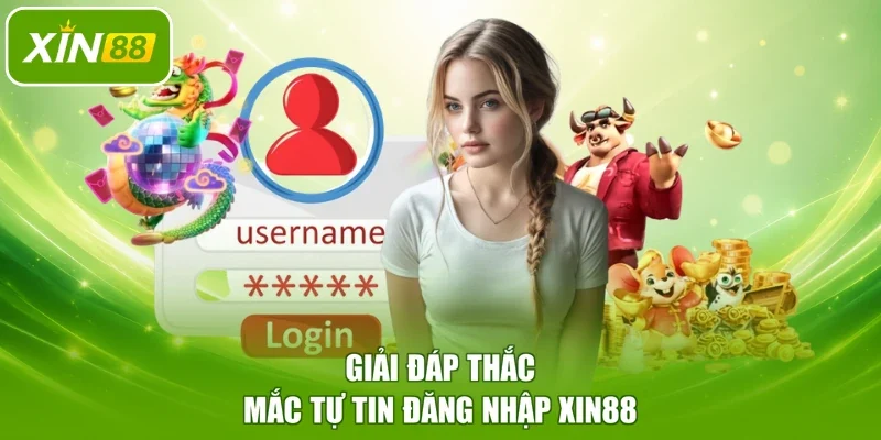 Giải đáp thắc mắc tự tin đăng nhập XIN88