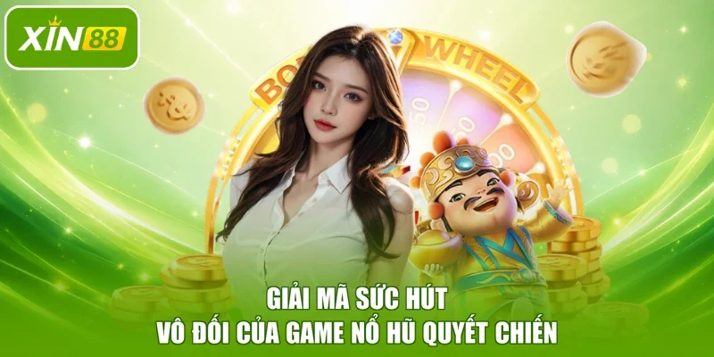Giải mã sức hút vô đối của game nổ hũ Quyết Chiến