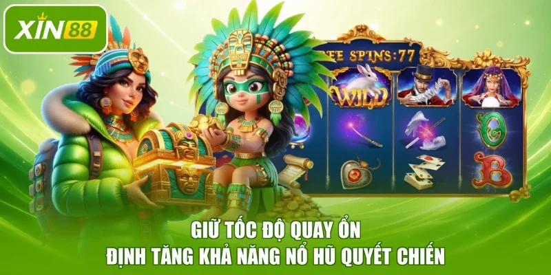 Giữ tốc độ quay ổn định tăng khả năng nổ hũ Quyết Chiến