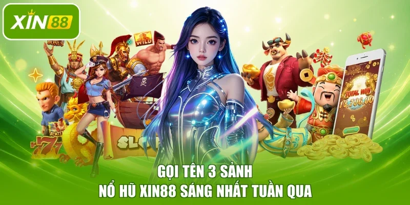 Gọi tên 3 sảnh nổ hũ XIN88 sáng nhất tuần qua