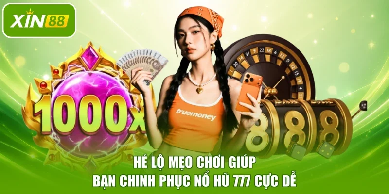 Hé lộ mẹo chơi giúp bạn chinh phục Nổ Hũ 777 cực dễ