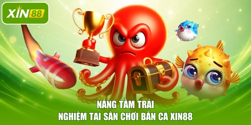 Nâng tầm trải nghiệm tại sân chơi bắn cá XIN88