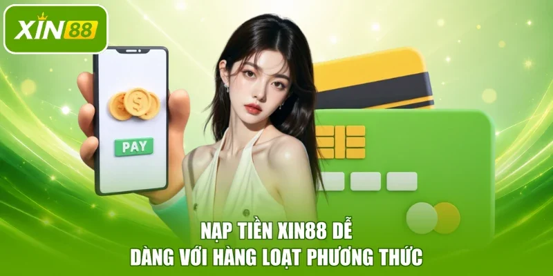 Nạp tiền XIN88 dễ dàng với hàng loạt phương thức