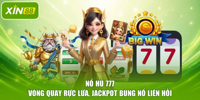 Nổ Hũ 777 - Vòng Quay Rực Lửa, Jackpot Bùng Nổ Liên Hồi