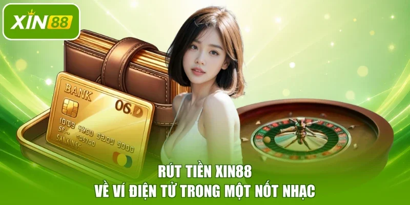 Rút tiền XIN88 về ví điện tử trong một nốt nhạc