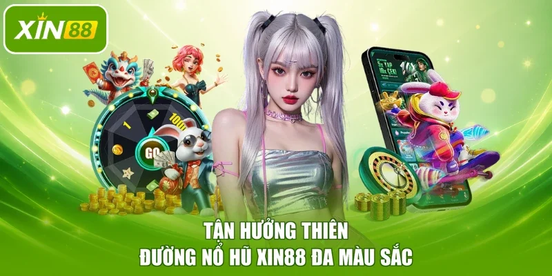 Tận hưởng thiên đường nổ hũ XIN88 đa màu sắc