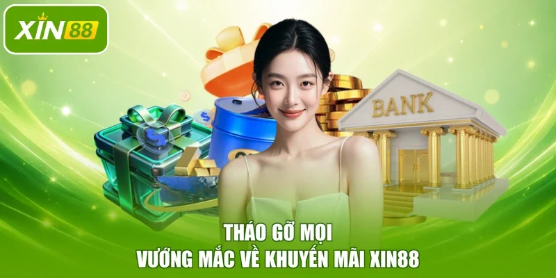 Tháo gỡ mọi vướng mắc về khuyến mãi XIN88