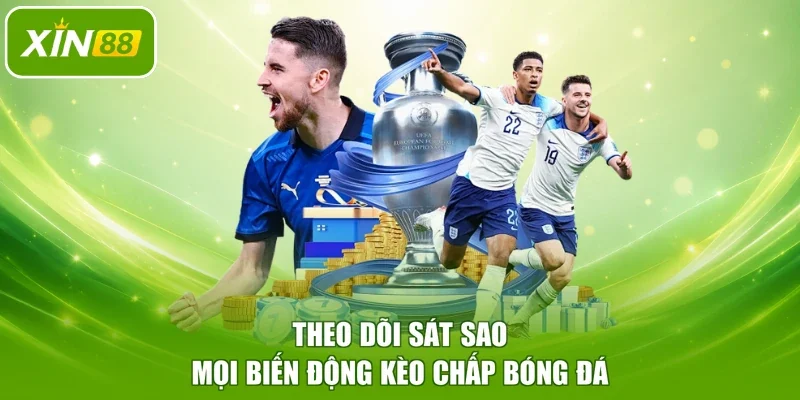 Theo dõi sát sao mọi biến động kèo chấp bóng đá
