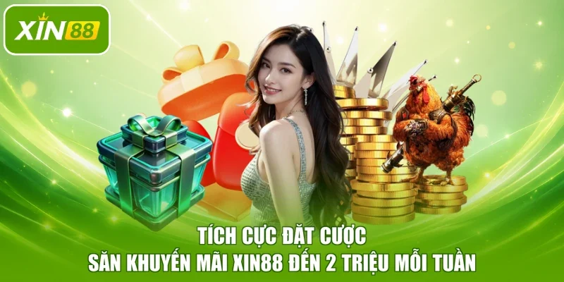 Tích cực đặt cược săn khuyến mãi XIN88 đến 2 triệu mỗi tuần