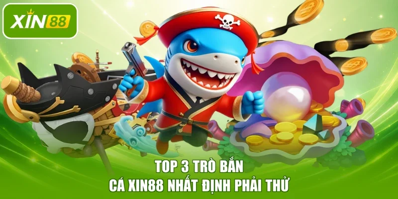 Top 3 trò bắn cá XIN88 nhất định phải thử
