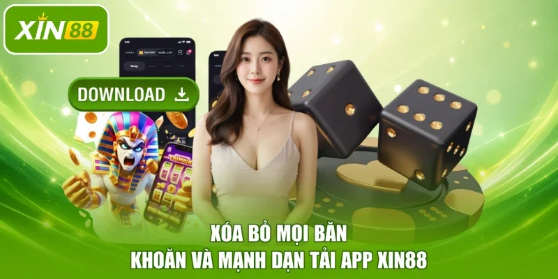 Xóa bỏ mọi băn khoăn và mạnh dạn tải app XIN88